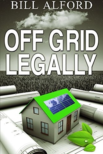 Off Grid Legally: A guide to going off-grid legally