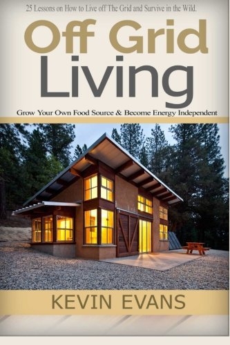 Off Grid Living: 25 Lessons on How to Live off The Grid and Organize Your Home